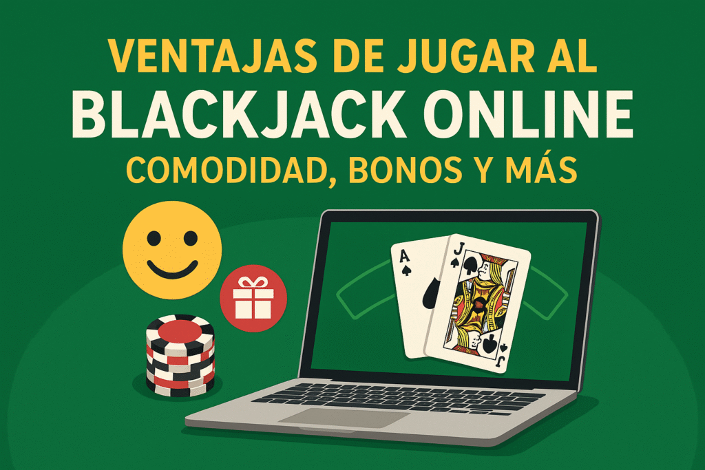 Ventajas de jugar al blackjack online, como la comodidad de jugar desde casa, bonos exclusivos y mayor diversión.